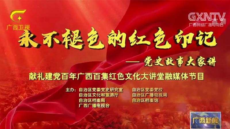 永不褪色的红色印记党史故事大家讲_广西新闻联播_广西视听节目