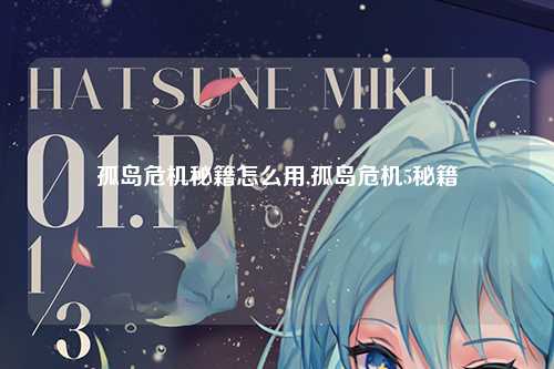 孤岛危机秘籍怎么用,孤岛危机5秘籍