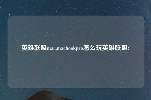 英雄联盟mac,macbookpro怎么玩英雄联盟?