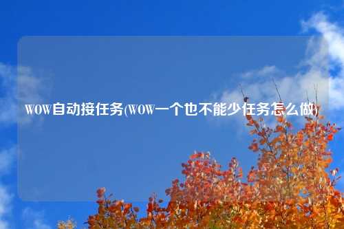 WOW自动接任务(WOW一个也不能少任务怎么做)