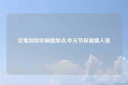 女鬼剑剑宗刷图加点,中元节祝福情人语