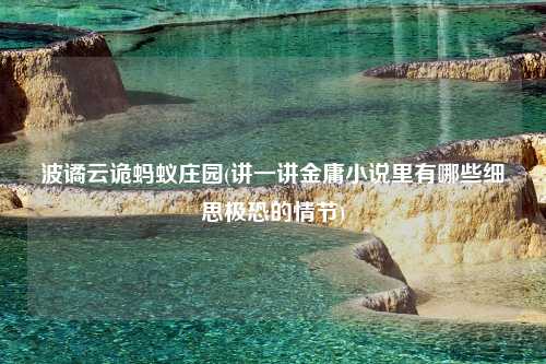 波谲云诡蚂蚁庄园(讲一讲金庸小说里有哪些细思极恐的情节)