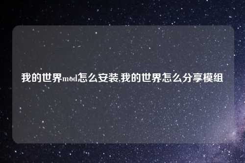 我的世界mod怎么安装,我的世界怎么分享模组