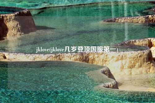 jklove(jklove几岁登顶国服第一)