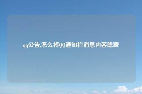 qq公告,怎么将QQ通知栏消息内容隐藏