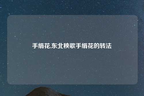 手绢花,东北秧歌手绢花的转法