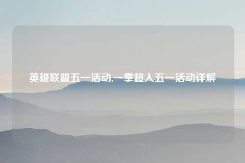 英雄联盟五一活动,一拳超人五一活动详解