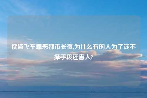 侠盗飞车罪恶都市长夜,为什么有的人为了钱不择手段还害人?