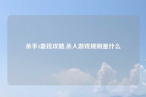 杀手4血钱攻略,杀人游戏规则是什么