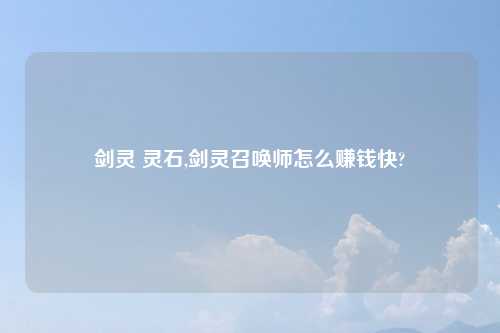 剑灵 灵石,剑灵召唤师怎么赚钱快?