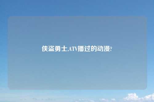 侠盗勇士,ATV播过的动漫?