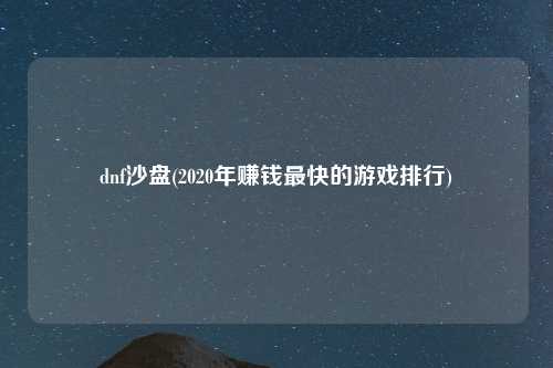 dnf沙盘(2020年赚钱最快的游戏排行)