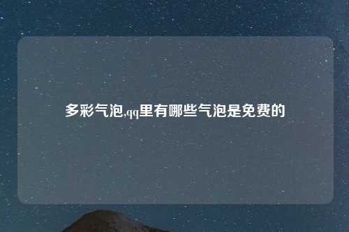 多彩气泡,qq里有哪些气泡是免费的