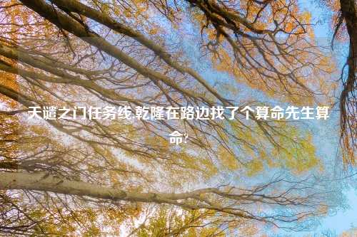 天谴之门任务线,乾隆在路边找了个算命先生算命?