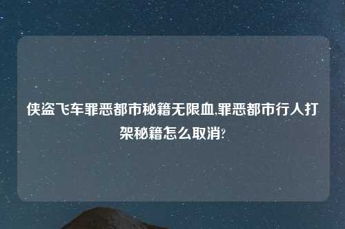 侠盗飞车罪恶都市秘籍无限血,罪恶都市行人打架秘籍怎么取消?
