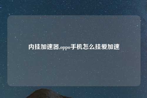 内挂加速器,oppo手机怎么挂爱加速