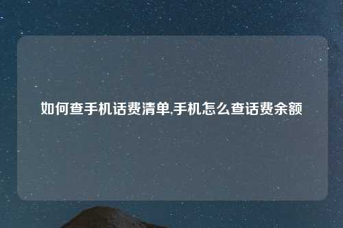 如何查手机话费清单,手机怎么查话费余额