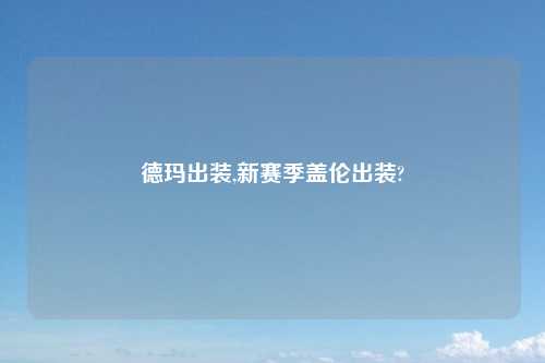 德玛出装,新赛季盖伦出装?