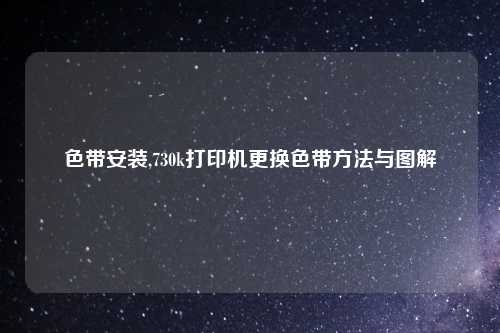 色带安装,730k打印机更换色带方法与图解