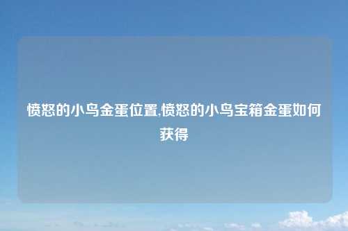 愤怒的小鸟金蛋位置,愤怒的小鸟宝箱金蛋如何获得