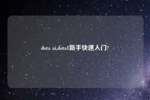 dota ai,dota1新手快速入门?