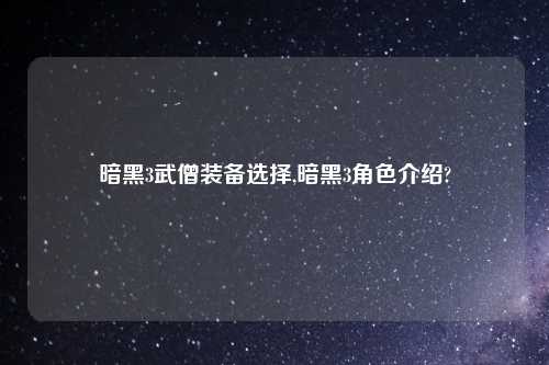 暗黑3武僧装备选择,暗黑3角色介绍?