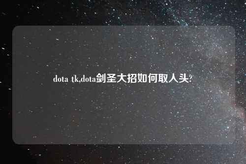 dota tk,dota剑圣大招如何取人头?