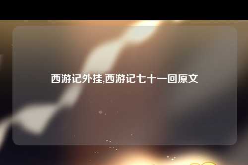 西游记外挂,西游记七十一回原文