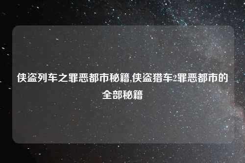 侠盗列车之罪恶都市秘籍,侠盗猎车2罪恶都市的全部秘籍