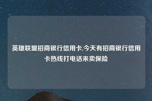 英雄联盟招商银行信用卡,今天有招商银行信用卡热线打电话来卖保险