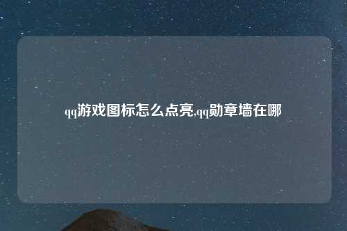 qq游戏图标怎么点亮,qq勋章墙在哪