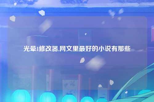 光晕1修改器,网文里最好的小说有那些