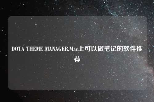 DOTA THEME MANAGER,Mac上可以做笔记的软件推荐