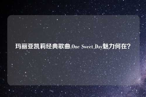 玛丽亚凯莉经典歌曲,One Sweet Day魅力何在？