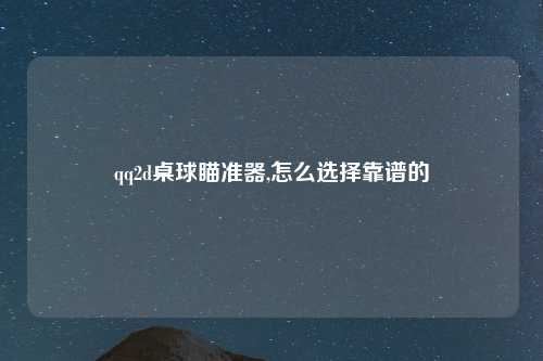 qq2d桌球瞄准器,怎么选择靠谱的
