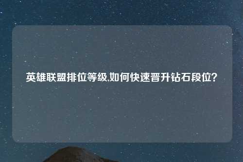 英雄联盟排位等级,如何快速晋升钻石段位？