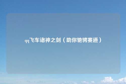 qq飞车诸神之剑（助你驰骋赛道）