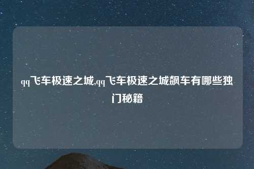 qq飞车极速之城,qq飞车极速之城飙车有哪些独门秘籍
