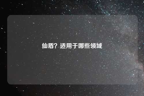 仙盾？适用于哪些领域