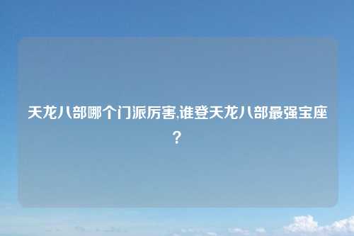 天龙八部哪个门派厉害,谁登天龙八部最强宝座？