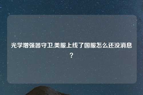 光学增强器守卫,美服上线了国服怎么还没消息？