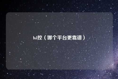 lol控（哪个平台更靠谱）