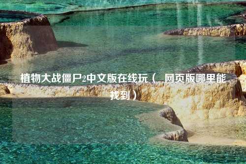 植物大战僵尸2中文版在线玩（  网页版哪里能找到）