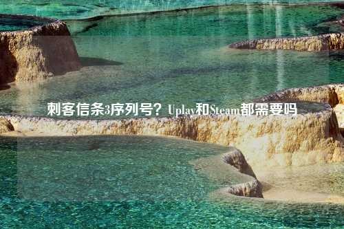 刺客信条3序列号？Uplay和Steam都需要吗