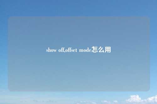 show off,offset mode怎么用
