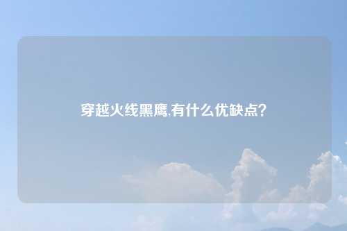 穿越火线黑鹰,有什么优缺点？