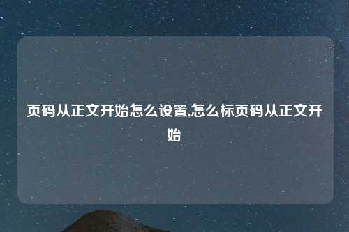 页码从正文开始怎么设置,怎么标页码从正文开始