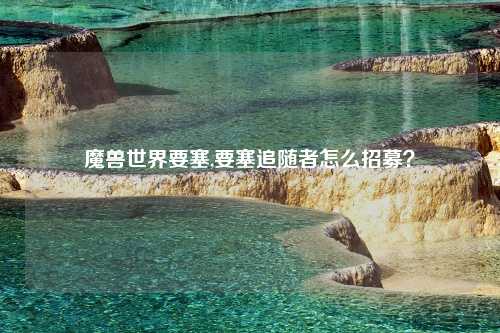 魔兽世界要塞,要塞追随者怎么招募？