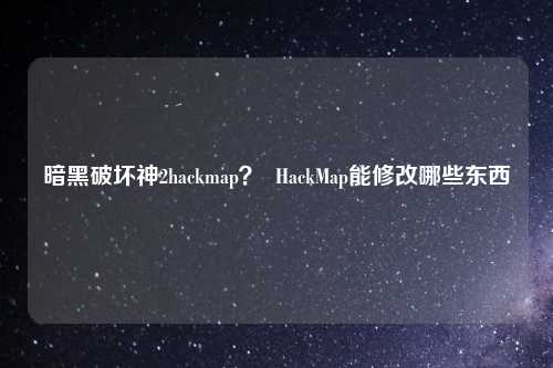 暗黑破坏神2hackmap？  HackMap能修改哪些东西