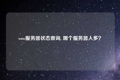 wow服务器状态查询, 哪个服务器人多？